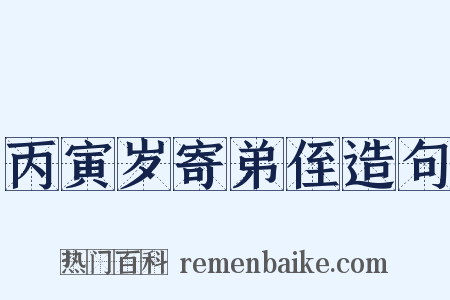 丙寅岁寄弟侄造句是什么意思的图片